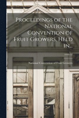 bokomslag Proceedings of the National Convention of Fruit Growers, Held In...; 1848-52