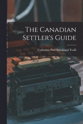 bokomslag The Canadian Settler's Guide [microform]