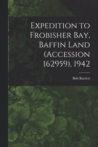 bokomslag Expedition to Frobisher Bay, Baffin Land (Accession 162959), 1942