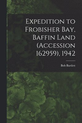 Expedition to Frobisher Bay, Baffin Land (Accession 162959), 1942 1