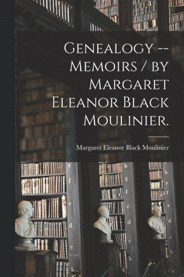 Genealogy -- Memoirs / by Margaret Eleanor Black Moulinier., Häftad