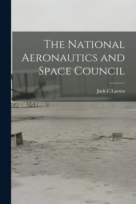 bokomslag The National Aeronautics and Space Council