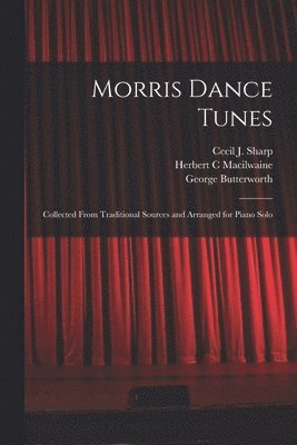 Morris Dance Tunes; Collected From Traditional Sources and Arranged for Piano Solo 1