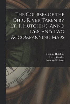 bokomslag The Courses of the Ohio River Taken by Lt. T. Hutchins, Anno 1766, and Two Accompanying Maps