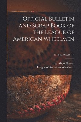 Official Bulletin and Scrap Book of the League of American Wheelmen; 1918-1919 (v.16-17) 1