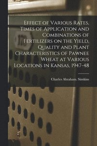 bokomslag Effect of Various Rates, Times of Application and Combinations of Fertilizers on the Yield, Quality and Plant Characteristics of Pawnee Wheat at Vario