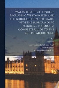 bokomslag Walks Through London, Including Westminster and the Borough of Southwark, With the Surrounding Suburbs ... Forming a Complete Guide to the British Metropolis; v. 2