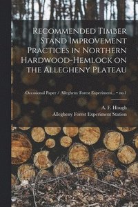 bokomslag Recommended Timber Stand Improvement Practices in Northern Hardwood-hemlock on the Allegheny Plateau; no.1