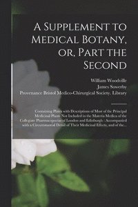 bokomslag A Supplement to Medical Botany, or, Part the Second