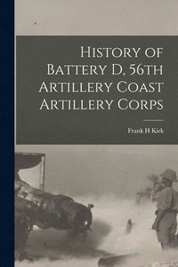 bokomslag History of Battery D, 56th Artillery Coast Artillery Corps