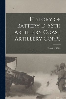 History of Battery D, 56th Artillery Coast Artillery Corps 1