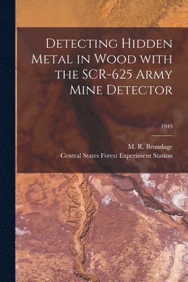 bokomslag Detecting Hidden Metal in Wood With the SCR-625 Army Mine Detector; 1949