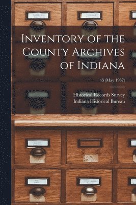 Inventory of the County Archives of Indiana; 45 (May 1937), Häftad