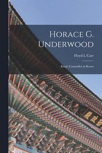 bokomslag Horace G. Underwood: King's Counsellor in Korea