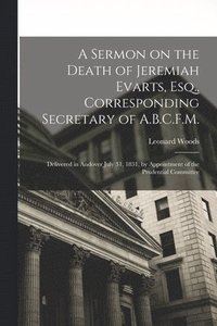 bokomslag A Sermon on the Death of Jeremiah Evarts, Esq., Corresponding Secretary of A.B.C.F.M.