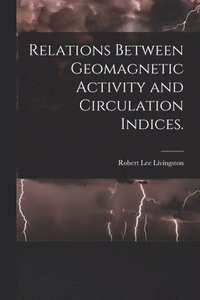 bokomslag Relations Between Geomagnetic Activity and Circulation Indices.