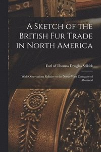 bokomslag A Sketch of the British Fur Trade in North America [microform]