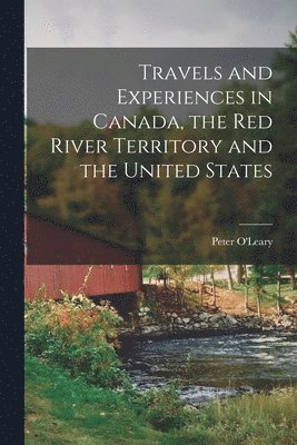 bokomslag Travels and Experiences in Canada, the Red River Territory and the United States [microform]