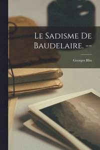 bokomslag Le Sadisme De Baudelaire. --