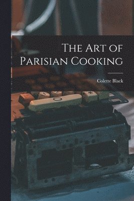 bokomslag The Art of Parisian Cooking