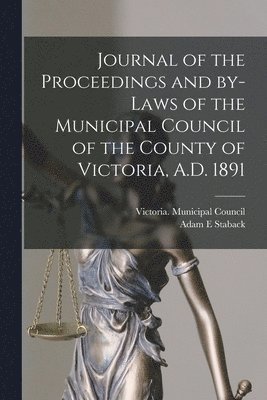 Adam E Staback, Adam E. Staback, Victoria (Ont County) Municipal C - Journal of the Proceedings and By-laws of the Municipal Council of the County of Victoria, A.D. 1891 [microform], Häftad