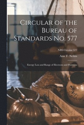 bokomslag Circular of the Bureau of Standards No. 577: Energy Loss and Range of Electrons and Positrons; NBS Circular 577