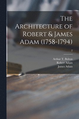 Robert 1728-1792 Adam, James 1732-1794 Adam, Robert Adam, James Adam, Arthur T. (Arthur Thomas) Bolton - Architecture of Robert & James Adam (1758-1794); 2, Häftad