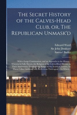 Edward 1667-1731 Ward, Edward Ward, John Denham, Samuel  Vindicatio Butler - Secret History of the Calves-head Club, or, The Republican Unmask'd, Häftad