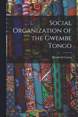 Elizabeth 1917-2016 Colson, Elizabeth Colson - Social Organization of the Gwembe Tongo, Häftad