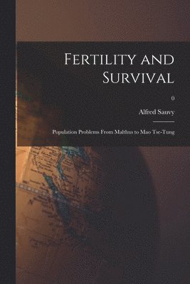Alfred 1898-1990 Sauvy, Alfred Sauvy - Fertility and Survival; Population Problems From Malthus to Mao Tse-Tung; 0, Häftad