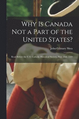 Why is Canada Not a Part of the United States? [microform] 1