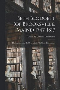 bokomslag Seth Blodgett (of Brooksville, Maine) 1747-1817; His Ancestors and His Descendants / by Grace Limeburner.
