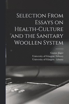 Gustav 1832-1917 Jäger, University of Glasgow Library - Selection From Essays on Health-culture and the Sanitary Woollen System [electronic Resource], Häftad