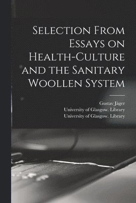 Selection From Essays on Health-culture and the Sanitary Woollen System [electronic Resource] 1