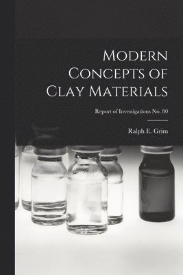 Modern Concepts of Clay Materials; Report of Investigations No. 80 1
