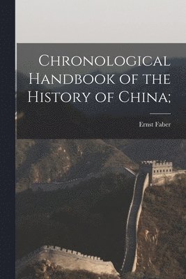 Ernst 1839-1899 Faber, Ernst Faber - Chronological Handbook of the History of China;, Häftad