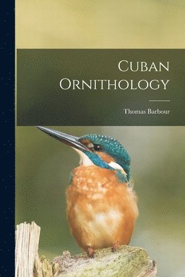 Thomas 1884-1946 Barbour, Thomas Barbour - Cuban Ornithology, Häftad