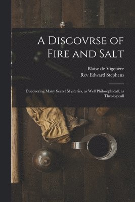 Blaise de 1523-1596 Vigenère, Edward Stephens - Discovrse of Fire and Salt, Häftad