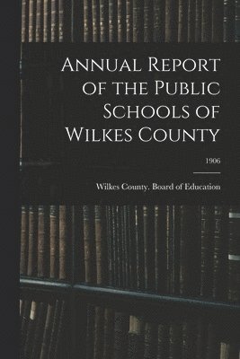 bokomslag Annual Report of the Public Schools of Wilkes County; 1906