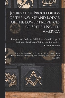 bokomslag Journal of Proceedings of the R.W. Grand Lodge of the Lower Provinces of British North America [microform]