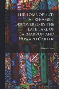 bokomslag The Tomb of Tut-ankh-Amen, Discovered by the Late Earl of Carnarvon and Howard Carter;