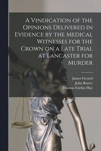 bokomslag A Vindication of the Opinions Delivered in Evidence by the Medical Witnesses for the Crown on a Late Trial at Lancaster for Murder [electronic Resource]