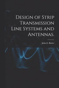 bokomslag Design of Strip Transmission Line Systems and Antennas.