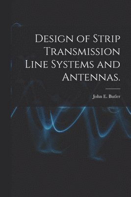 John E. Butler, John E Butler - Design of Strip Transmission Line Systems and Antennas., Häftad