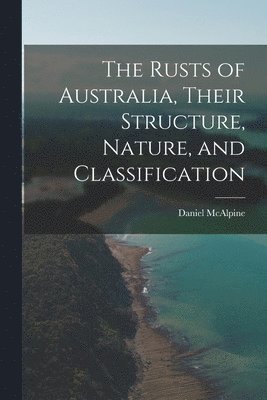 The Rusts of Australia, Their Structure, Nature, and Classification 1