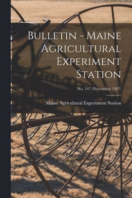 bokomslag Bulletin - Maine Agricultural Experiment Station; no. 147 (November 1907)