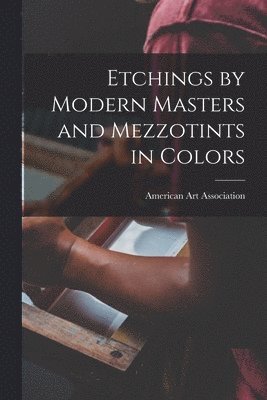 American Art Association - Etchings by Modern Masters and Mezzotints in Colors, Häftad