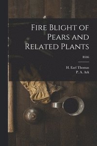 bokomslag Fire Blight of Pears and Related Plants; B586