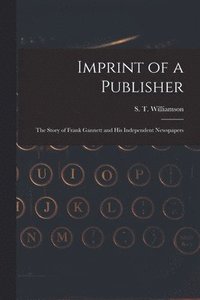 bokomslag Imprint of a Publisher; the Story of Frank Gannett and His Independent Newspapers