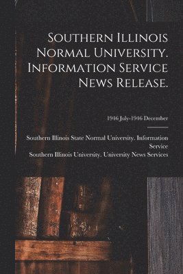 Southern Illinois Normal University. Information Service News Release.; 1946 July-1946 December, Häftad